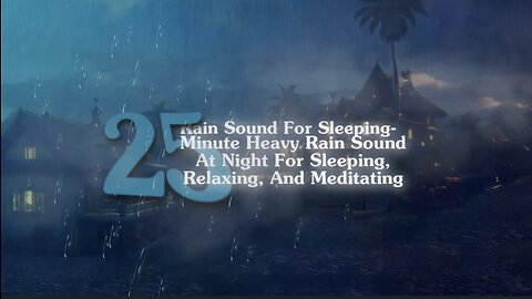 Rain Sound For Sleeping- 25 Minute Heavy Rain Sound At Night For Sleeping, Relaxing, And Meditating