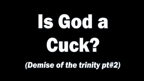 Is God a Cuck? (Demise of the trinity Pt #2)