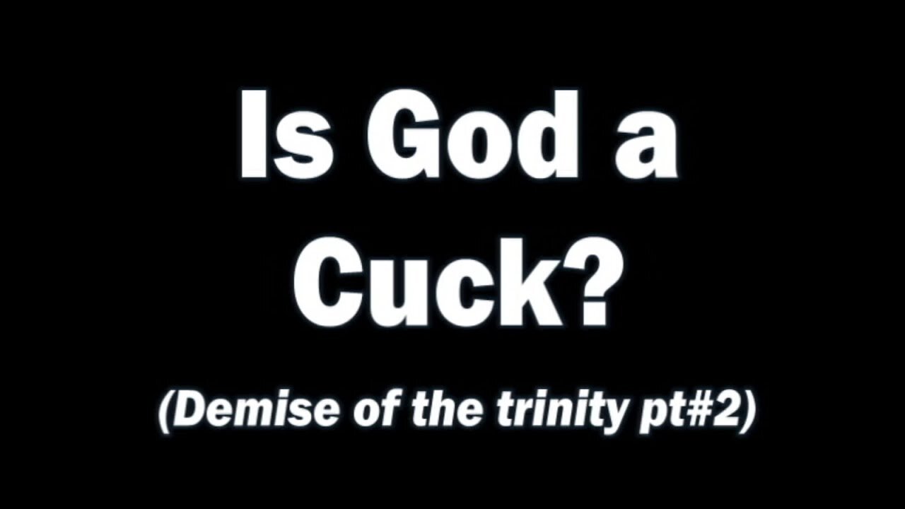 Is God a Cuck? (Demise of the trinity Pt #2)