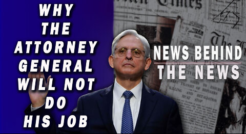 Why the Attorney General Will Not Do His Job | NEWS BEHIND THE NEWS May 18th, 2022