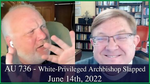 Anglican Unscripted 736 - White-Privileged Archbishop Slapped