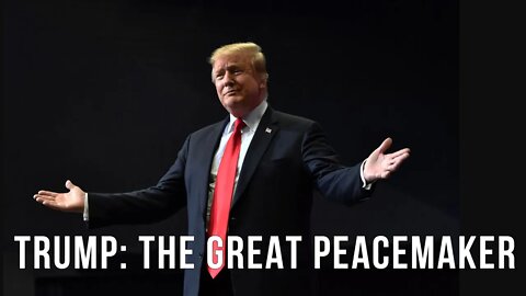 Trump the Great Peacemaker