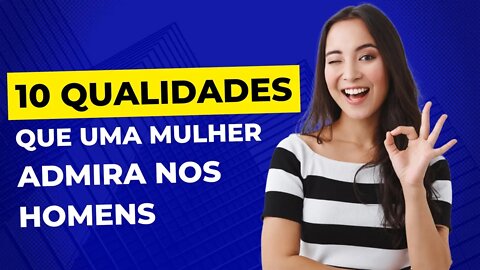 10 qualidades que as mulheres mais admiram nos homens...