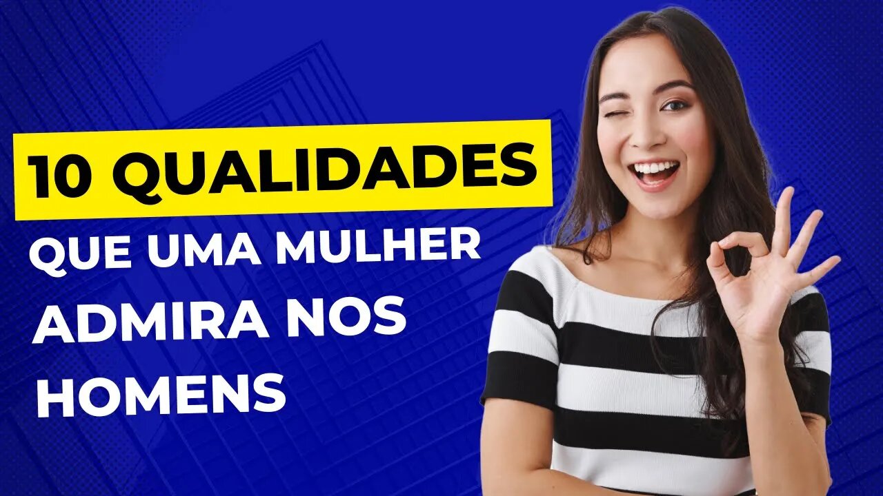 10 qualidades que as mulheres mais admiram nos homens...
