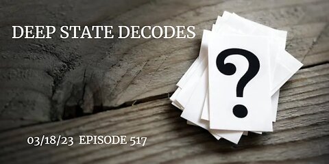 DEEP STATE DECODES 03/18/23 EPISODE 517