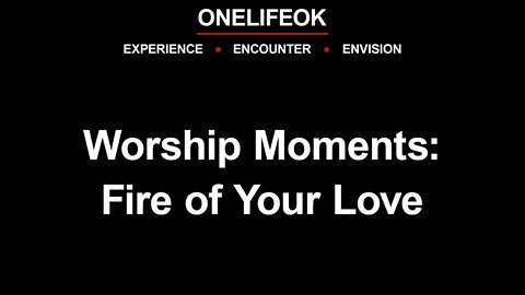 Worship Moments: Fire Of Your Love - 5/22/22