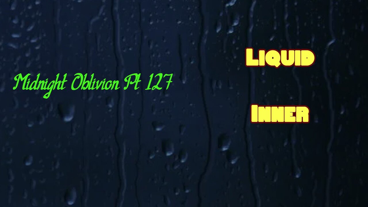 Midnight Oblivion Pt 127: Liquid Inner