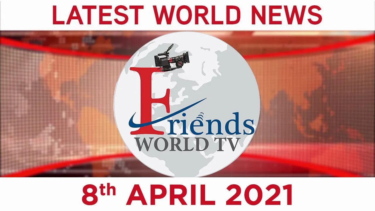 8 April 2021 - World News | Latest News from the World