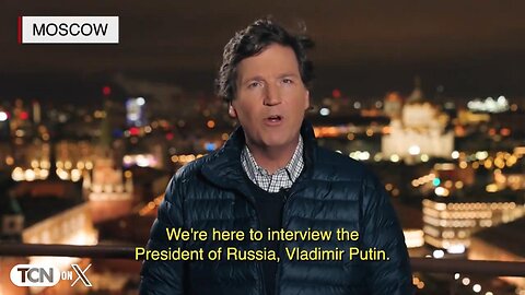 Tucker Carlson: We’re here in Russia to interview Putin