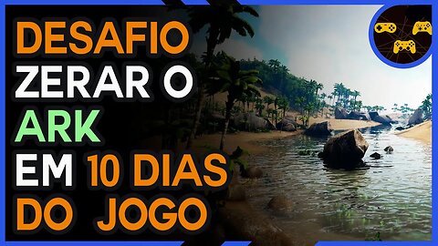 Desafio!!! Zerar o Ark em 10 Dias do Jogo - Dia 1