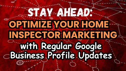 Stay Ahead: Optimize Your Home Inspector Marketing with Regular Google Business Profile Updates