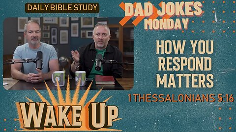 WakeUp Daily Devotional | How You Respond Matters | 1 Thessalonians 5:16