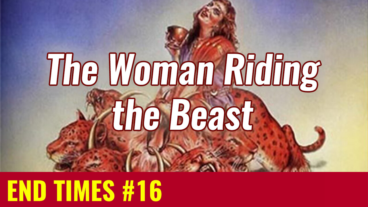 END TIMES #16: Who is the Woman Riding the Beast? (Revelation 17)