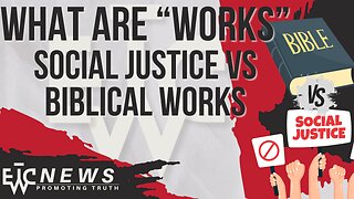 What are "Works?" Social Justice vs. Biblical Works - EWTC Podcast 338