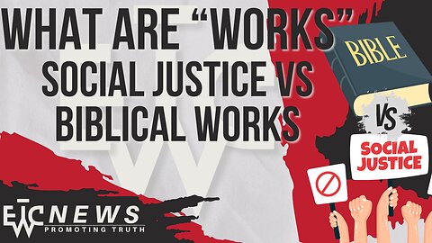 What are "Works?" Social Justice vs. Biblical Works - EWTC Podcast 338