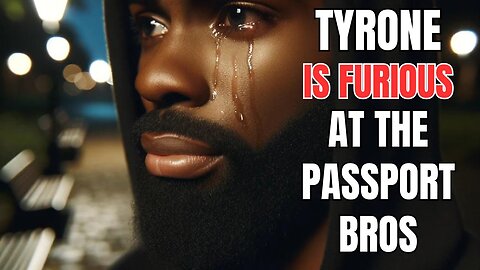 Tyrone is Furious at Passport Bros for Leaving