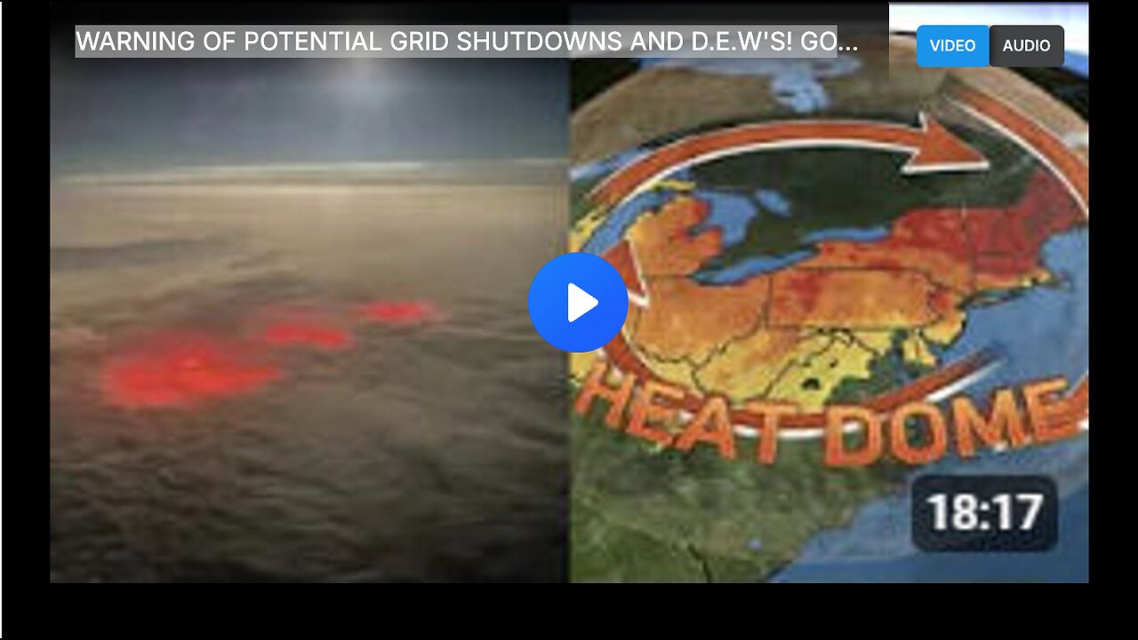 WARNING OF POTENTIAL GRID SHUTDOWNS AND D.E.W'S! GOVERNMENT PUSHING HEAT DOME PROPAGANDA AS A COVER!