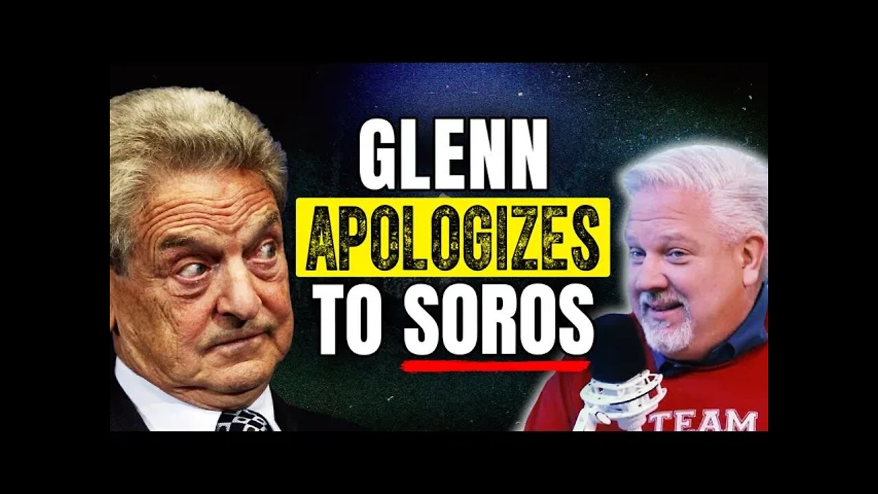 Glenn’s apology to GEORGE SOROS: ‘I have been wrong’