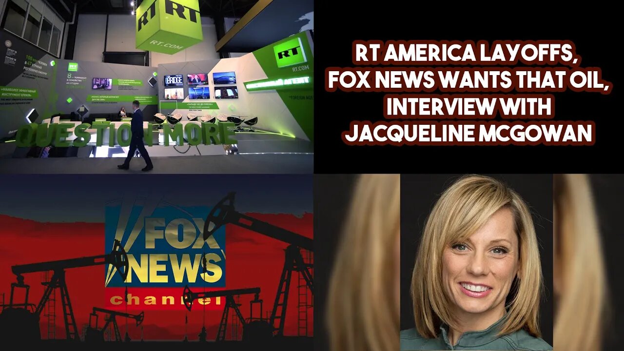 RT America Layoffs, FOX News Wants That Oil, Interview With Jacqueline McGowan