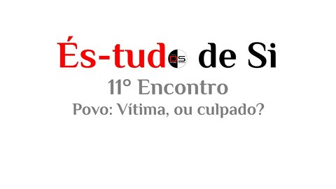 11° Encontro És-tudo de Si - Povo: Vítima, ou culpado?