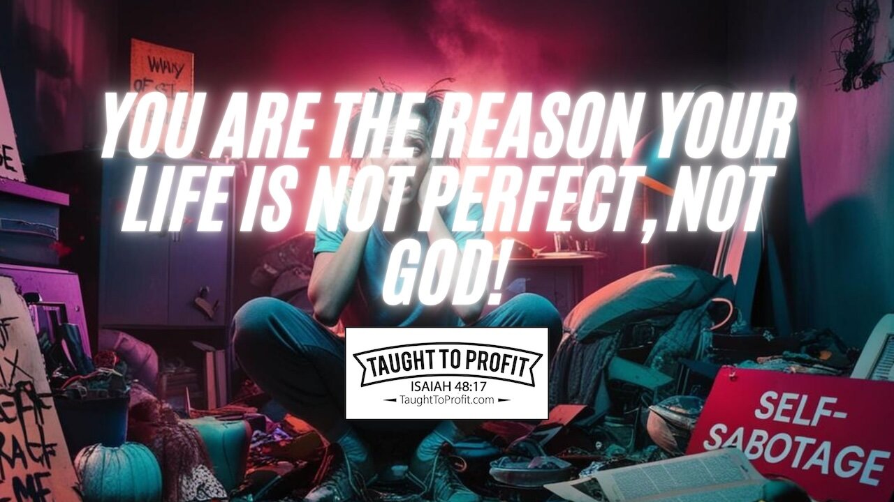 You Are The Reason Your Life Is Not Perfect, Not God!