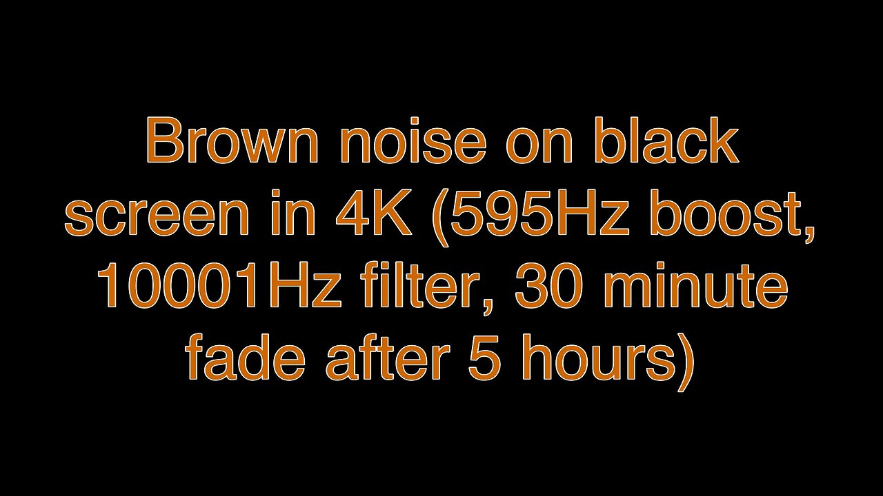 Brown noise on black screen in 4K (595Hz boost, 10001Hz filter, 30 minute fade after 5 hours)