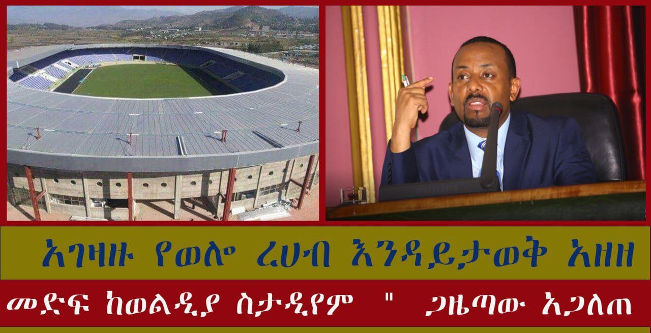 የፋሽስቱ አገዛዝ ወሎ ላይ እየፈፀመ ያለውን የጦር ወንጀል ረሀብ እንዳይታወቅ አዘዘ "መድፍ ከወልዲያ ስታዲየም " ጋዜጣው አጋለጠ