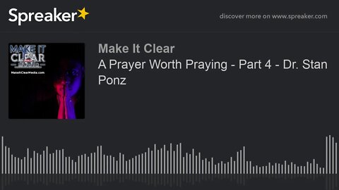 A Prayer Worth Praying - Part 4 - Dr. Stan Ponz