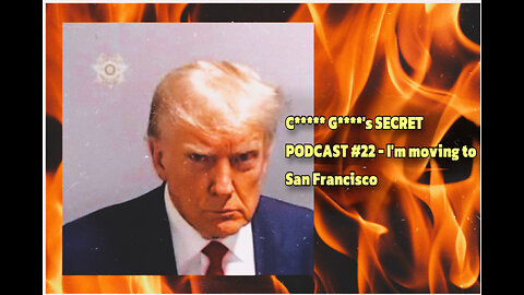 C***** G****'s SECRET PODCAST #22 - I'm moving to San Francisco