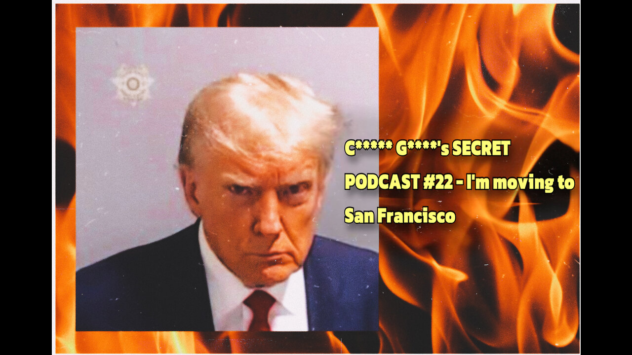 C***** G****'s SECRET PODCAST #22 - I'm moving to San Francisco