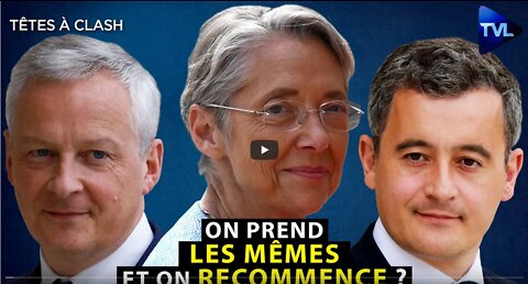 Borne, Le Maire, Darmanin... on prend les mêmes et on recommence ! - Têtes à Clash n°102 - TVL