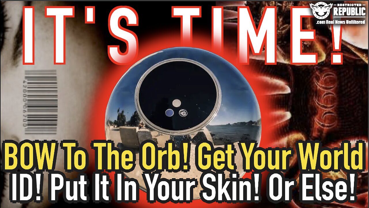 It’s Time! Bow To The Orb, Get Your World ID & Put It In Your Skin! Or ELSE!