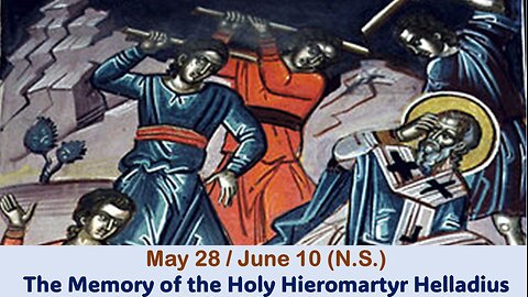 The Lives of Saints: May 28/June 10 (N.S.) The Memory of the Holy Hieromartyr Helladius