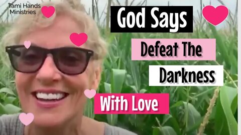 God Says Defeat The Darkness With Love!