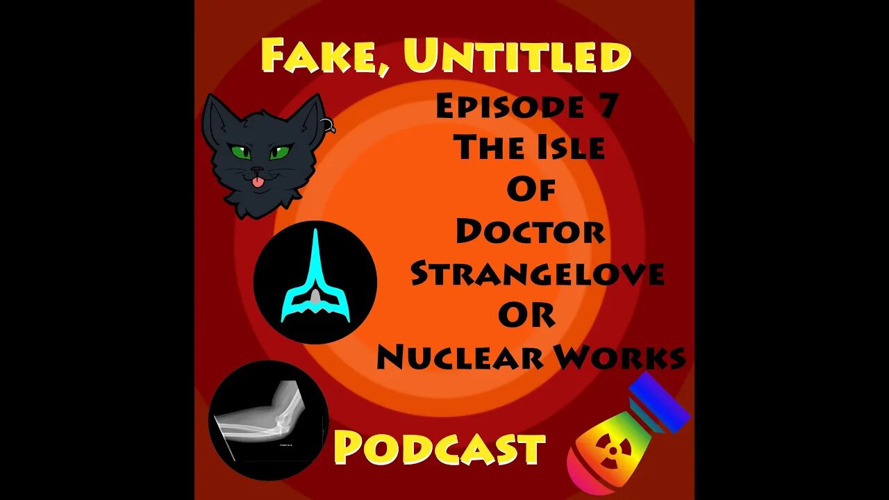 Fake, Untitled Podcast: Episode 7 - The Isle of Doctor Strangelove Or Nuclear Works