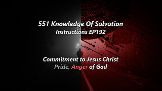 551 Knowledge Of Salvation - Instructions EP192 - Commitment to Jesus Christ, Pride, Anger of God