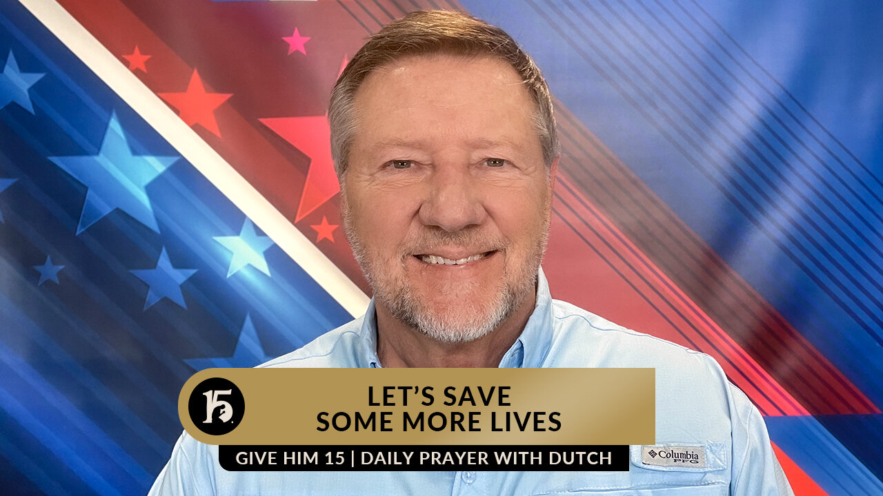 Let's Save Some More Lives | Give Him 15: Daily Prayer with Dutch | January 18, 2023