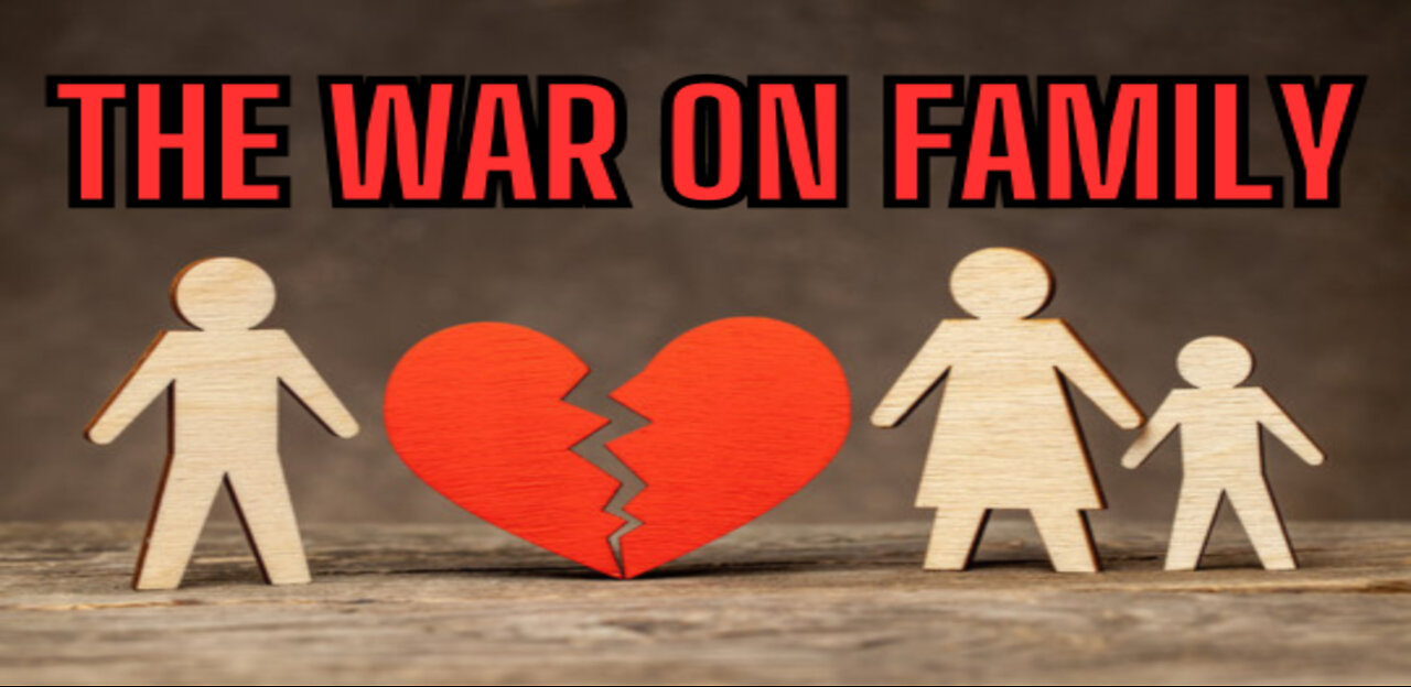 THE WAR ON FAMILY