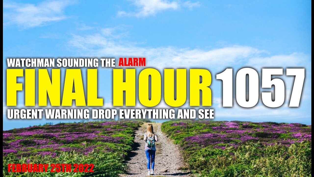 FINAL HOUR 1057 - URGENT WARNING DROP EVERYTHING AND SEE - WATCHMAN SOUNDING THE ALARM