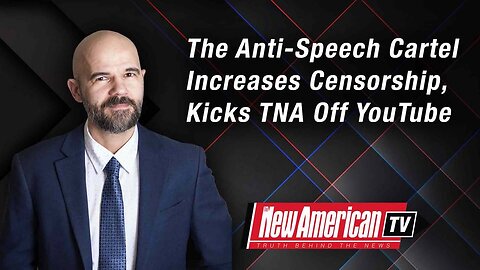 The Anti-Speech Cartel Increases Censorship, Kicks TNA Off YouTube