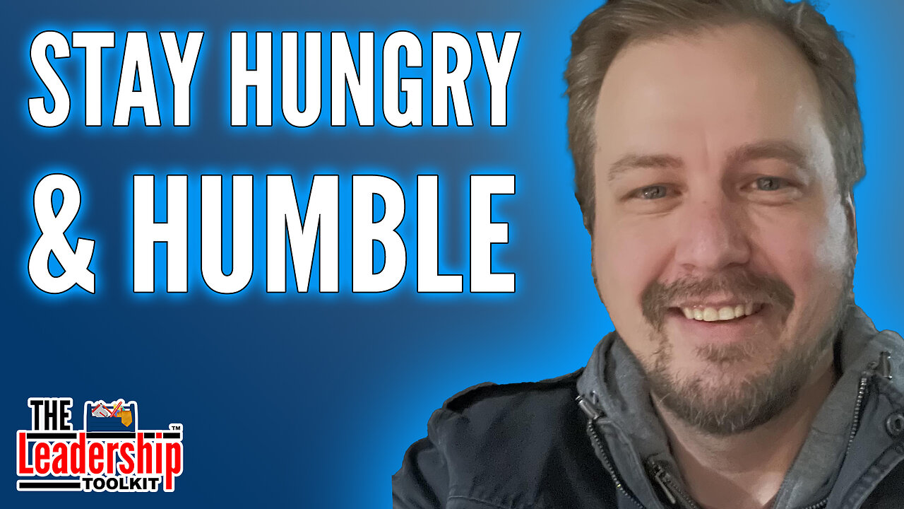 The Heart of Leadership: Stay Hungry & Humble