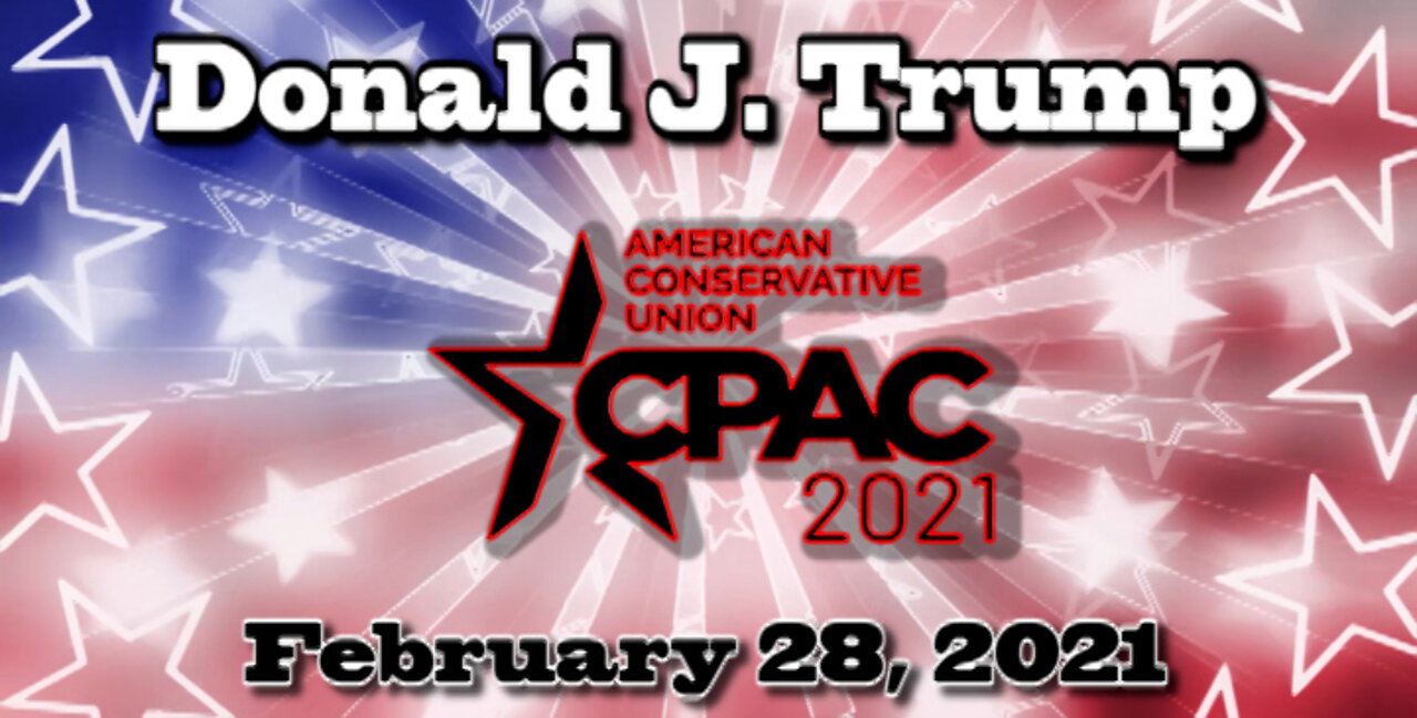 Donald J Trump's CPAC Speech 02-28-21