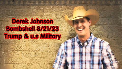 Derek Johnson Bombshell 8/21/23 > Trump & u.s Military