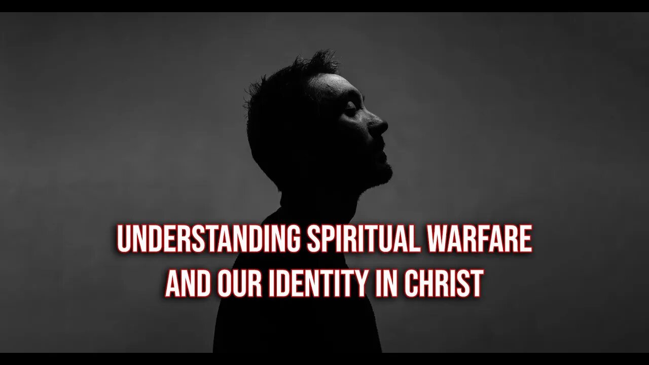 Understanding Spiritual Warfare and Our Identity in Christ