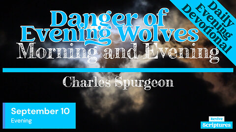 September 10 Evening Devotional | Danger of Evening Wolves | Morning and Evening by Spurgeon