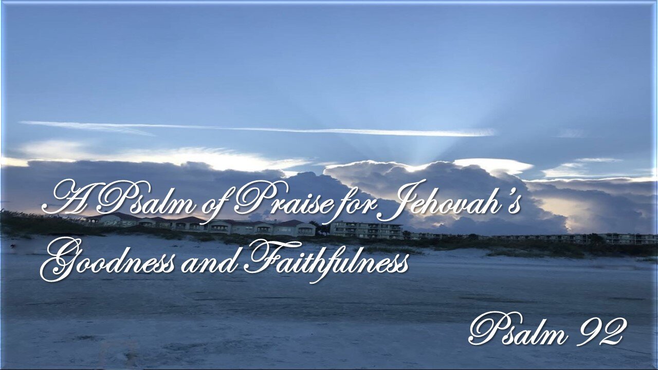 Psalm 92 - A Psalm of Praise for Jehovah’s Goodness and Faithfulness