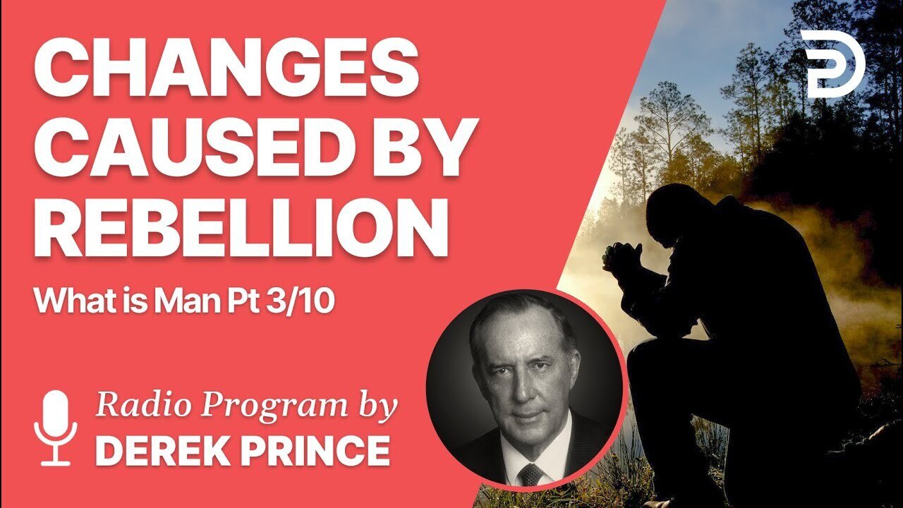 What is Man Pt 3 of 10 - Changes Caused by Rebellion - Derek Prince