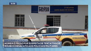 Santa Maria do Suaçuí: Homem é preso, suspeito de Tentativa de Roubo e Desacato aos PM.