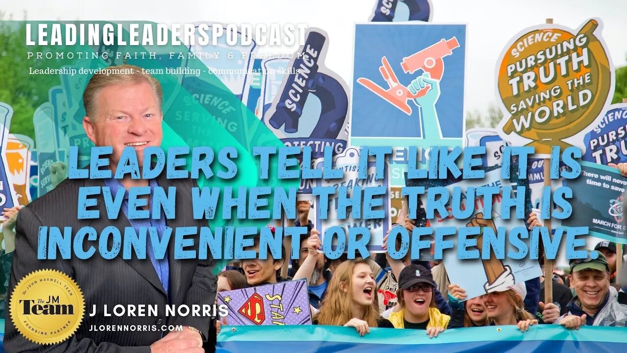 LEADERS TELL IT LIKE IT IS EVEN WHEN THE TRUTH IS INCONVENIENT OR OFFENSIVE. With J Loren Norris