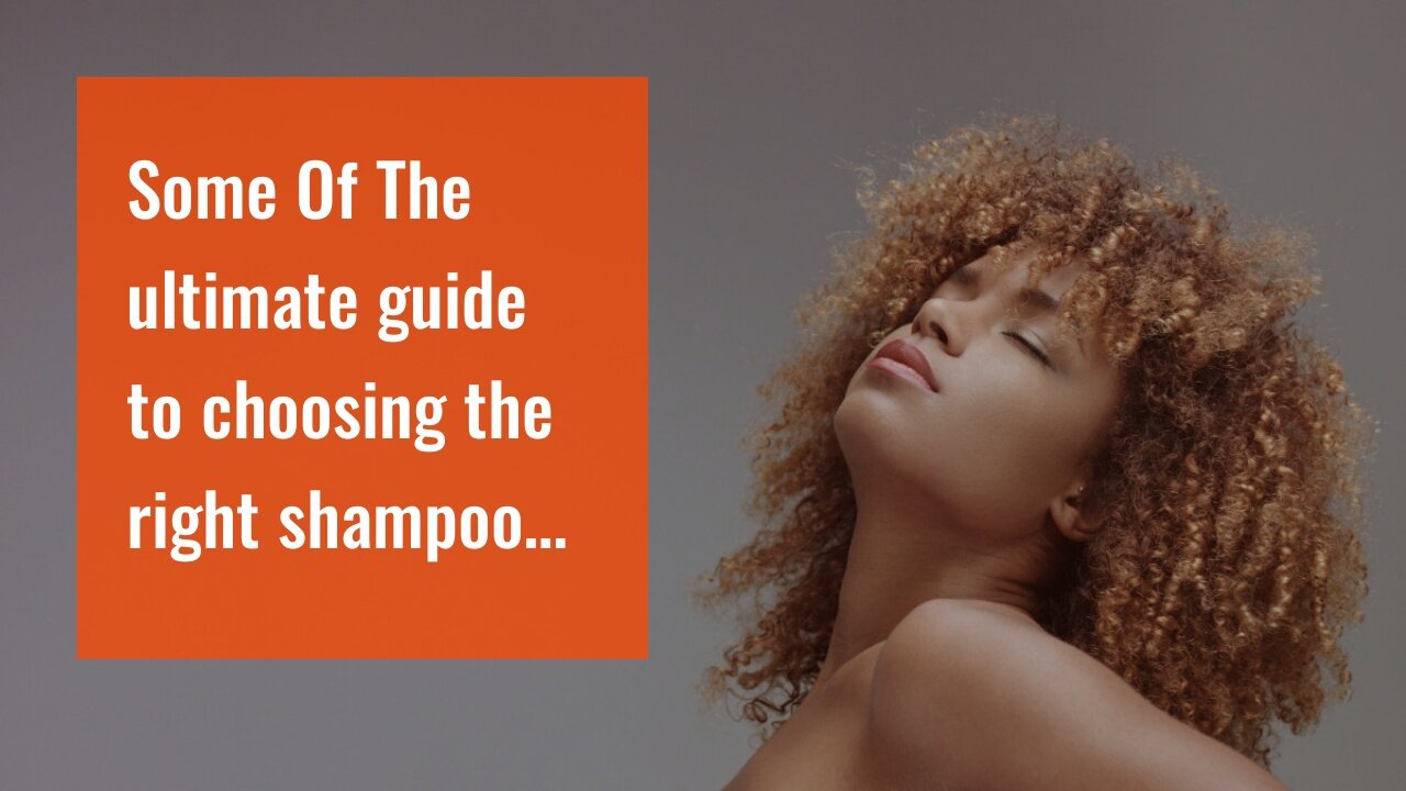 Some Of The ultimate guide to choosing the right shampoo for your hair type